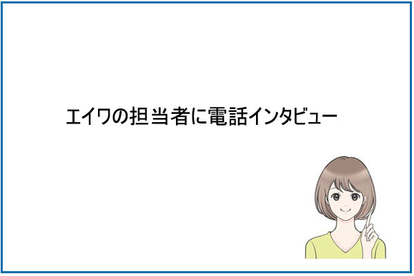 エイワの担当者に直接電話インタビュー