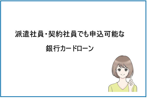 派遣社員・契約社員でも申込可能な銀行カードローン